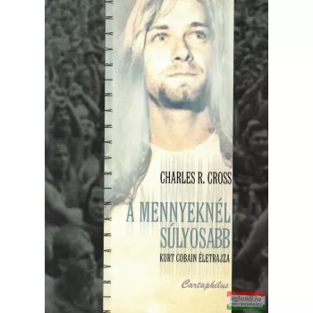   Charles R. Cross - A mennyeknél súlyosabb - Kurt Cobain életrajza