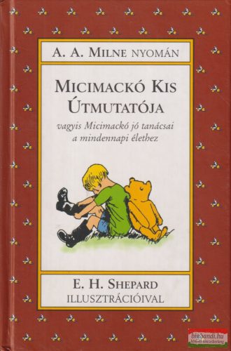 A. A. Milne  - Micimackó Kis Útmutatója - vagyis Micimackó jó tanácsai a mindennapi élethez