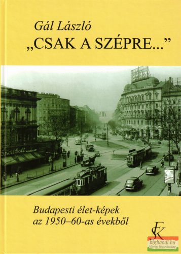 Gál László - "Csak a szépre..." - Budapesti élet-képek az 1950-60-as évekből 