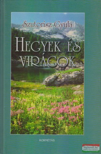 Szutorisz Gyula - Hegyek és virágok - Erdély, a Magas-Tátra és az Alpok túravidékén