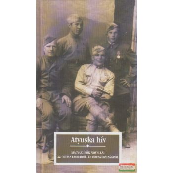   Atyuska hív - Magyar írók novellái az orosz emberről és Oroszországról