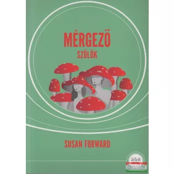 Susan Forward - Mérgező szülők - 5. kiadás