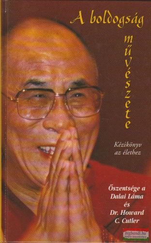 Őszentsége a Dalai Láma és Dr. Howard C. Cutler - A boldogság művészete - kézikönyv az élethez