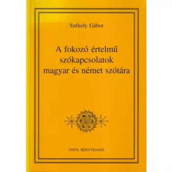   Székely Gábor - A fokozó értelmű szókapcsolatok magyar és német szótára