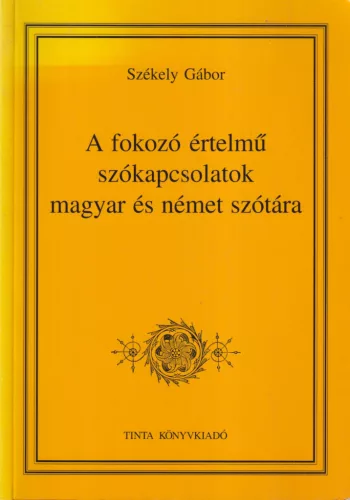 Székely Gábor - A fokozó értelmű szókapcsolatok magyar és német szótára
