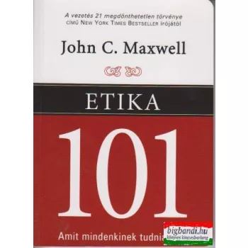 John C. Maxwell - Etika 101 - Amit mindenkinek tudnia kell