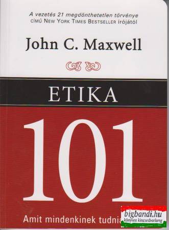 John C. Maxwell - Etika 101 - Amit mindenkinek tudnia kell