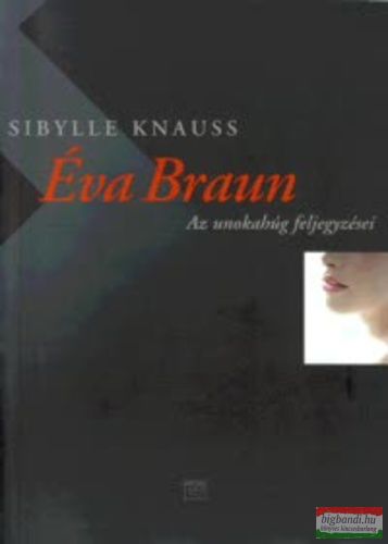 Sibylle Knauss - Éva Braun - Az unokahúg feljegyzései
