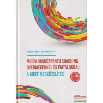   Harvey Ratner, Denise Yusuf - Megoldásközpontú ​coaching gyermekekkel és fiatalokkal: A brief megközelítés