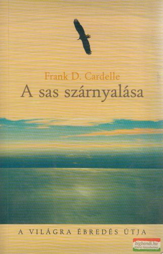 Frank D. Cardelle - A sas szárnyalása - A világra ébredés útja