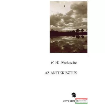   Friedrich Nietzsche - Az antikrisztus - Átok a kereszténységre 