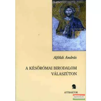 Alföldi András - A későrómai birodalom válaszúton