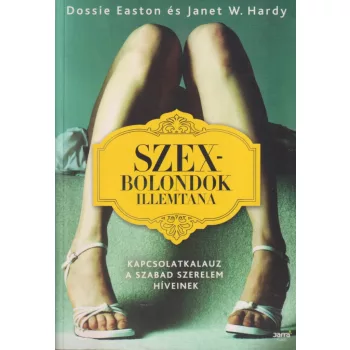 Dossie Easton - Szexbolondok illemtana