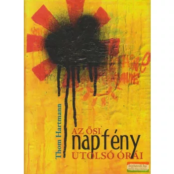 Thom Hartmann - Az ősi napfény utolsó órái