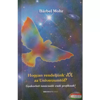 Barbel Mohr - Hogyan rendeljünk jól az univerzumtól?