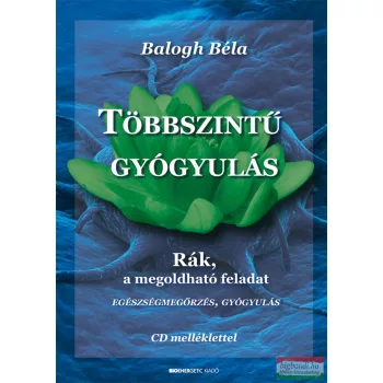   Balogh Béla - Többszintű gyógyulás - rák, a megoldható feladat CD melléklettel
