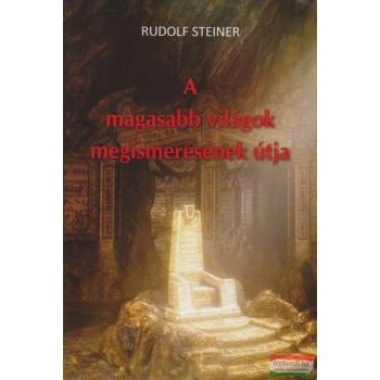 Rudolf Steiner - A magasabb világok megismerésének útja