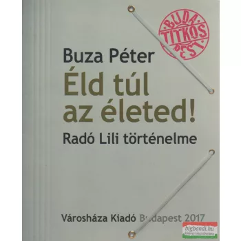 Buza Péter - Éld túl az életed! Radó Lili történelme