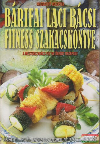 Bártfai Laci bácsi fitness szakácskönyve