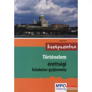   Történelem érettségi feladatsor-gyűjtemény - Középszinten