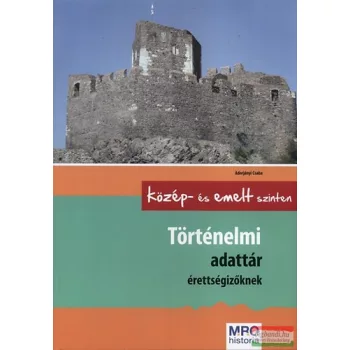   Történelmi adattár érettségizőknek középszinten és emelt szinten - Közép- és emelt szinten 
