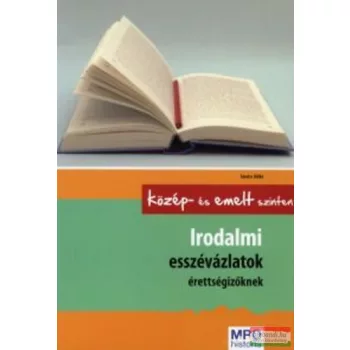   Irodalmi esszévázlatok érettségizőknek - Középszinten és emelt szinten 