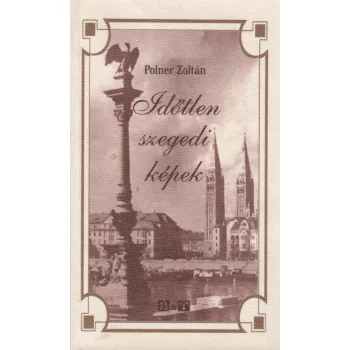 Polner Zoltán - Időtlen szegedi képek