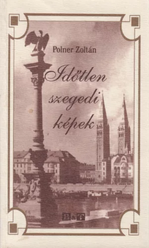 Polner Zoltán - Időtlen szegedi képek