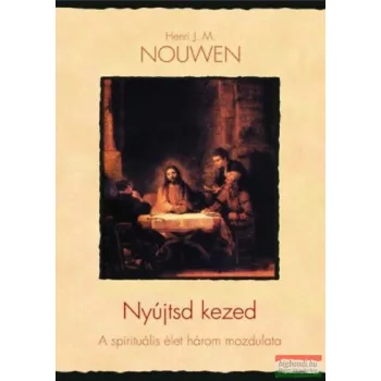  Henri J. M. Nouwen - Nyújtsd kezed - A spirituális élet három mozdulata