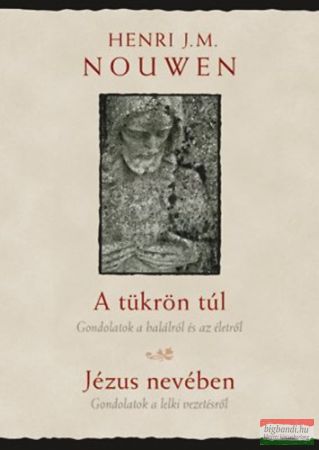 Henri Nouwen - A tükrön túl - Gondolatok a halálról és az életről / Jézus nevében - Gondolatok a lelkivezetésről