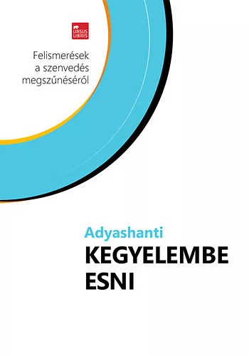 Adyashanti - Kegyelembe esni - Felismerések a szenvedés megszűnéséről