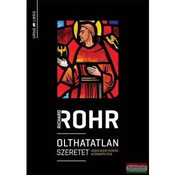   Richard Rohr - Olthatatlan szeretet - Assisi Szent Ferenc alternatív útja 