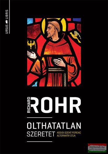 Richard Rohr - Olthatatlan szeretet - Assisi Szent Ferenc alternatív útja 