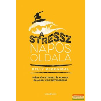   Kelly McGonigal - A stressz napos oldala - Miért jó a stressz, és hogyan bánjunk vele ügyesebben? 