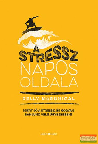 Kelly McGonigal - A stressz napos oldala - Miért jó a stressz, és hogyan bánjunk vele ügyesebben? 