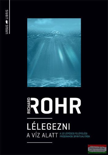 Richard Rohr - Lélegezni a víz alatt - A 12 lépéses felépülési programok spiritualitása