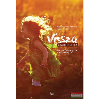   Herbert Renz-Polster – Gerald Hüther - Vissza a gyökerekhez - Így fejlődnek „ezek a mai gyerekek”