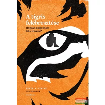  Peter A. Levine – Ann Frederick - A tigris felébresztése - Hogyan dolgozható fel a trauma?