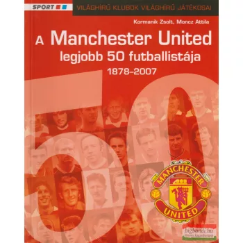   Kormanik Zsolt, Moncz Attila - A ​Manchester United legjobb 50 futballistája 1878-2007