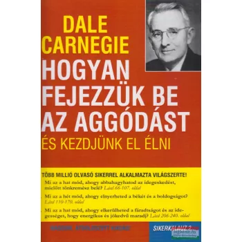   Dale Carnegie - Hogyan fejezzük be az aggódást és kezdjünk el élni - Sikerkalauz 2.