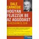 Dale Carnegie - Hogyan fejezzük be az aggódást és kezdjünk el élni - Sikerkalauz 2.