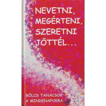   Nevetni, megérteni, szeretni jöttél... - Bölcs tanácsok a mindennapokra