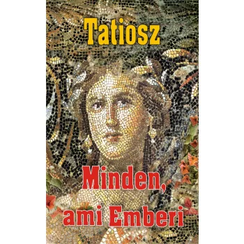 Tatiosz - Minden, ami Emberi - Minden, ami az Élet
