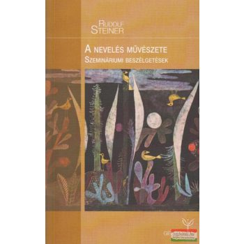   Rudolf Steiner - A nevelés művészete - Szemináriumi beszélgetések és tantervi előadások, 2. kiadás