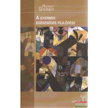 Rudolf Steiner - A gyermek egészséges fejlődése 