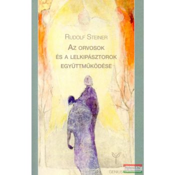   Rudolf Steiner - Az orvosok és a lelkipásztorok együttműködése - Lelkipásztori-orvosi tanfolyam 