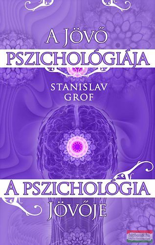Stanislav Grof - A jövő pszichológiája - a pszichológia jövője 