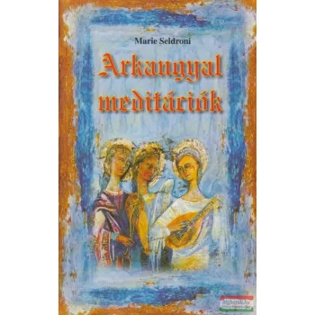 Marie Seldroni - Arkangyal-meditációk