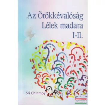 Sri Chinmoy - Az Örökkévalóság lélek madara I-II.