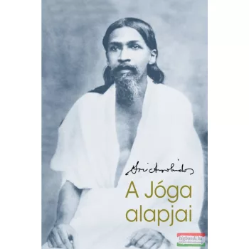 Sri Aurobindo - A Jóga alapjai
